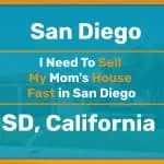 I Need To Sell My Mom’s House Fast in San Diego